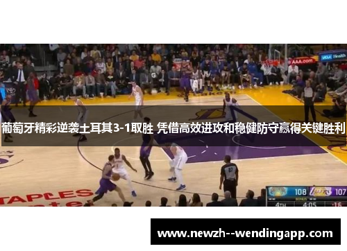 葡萄牙精彩逆袭土耳其3-1取胜 凭借高效进攻和稳健防守赢得关键胜利 葡萄牙精彩逆袭土耳其3-1取胜 凭借高效进攻和稳健防守赢得关键胜利