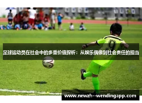 足球运动员在社会中的多重价值探析：从娱乐偶像到社会责任的担当