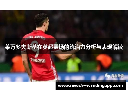 莱万多夫斯基在英超赛场的统治力分析与表现解读