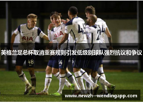 英格兰足总杯取消重赛规则引发低级别球队强烈抗议和争议