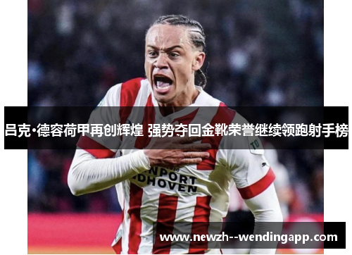 吕克·德容荷甲再创辉煌 强势夺回金靴荣誉继续领跑射手榜