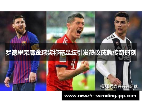 罗德里荣膺金球奖称霸足坛引发热议成就传奇时刻